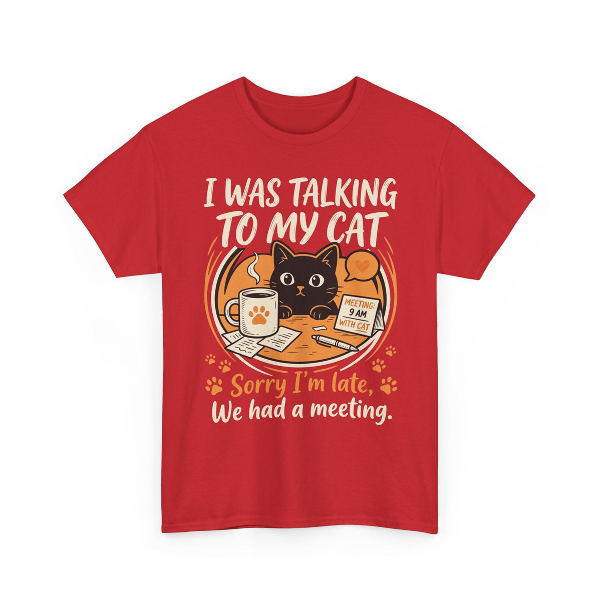 I Was Talking to My Cat T-Shirt — Sorry I'm Late, We Had a Meeting Cat Tee