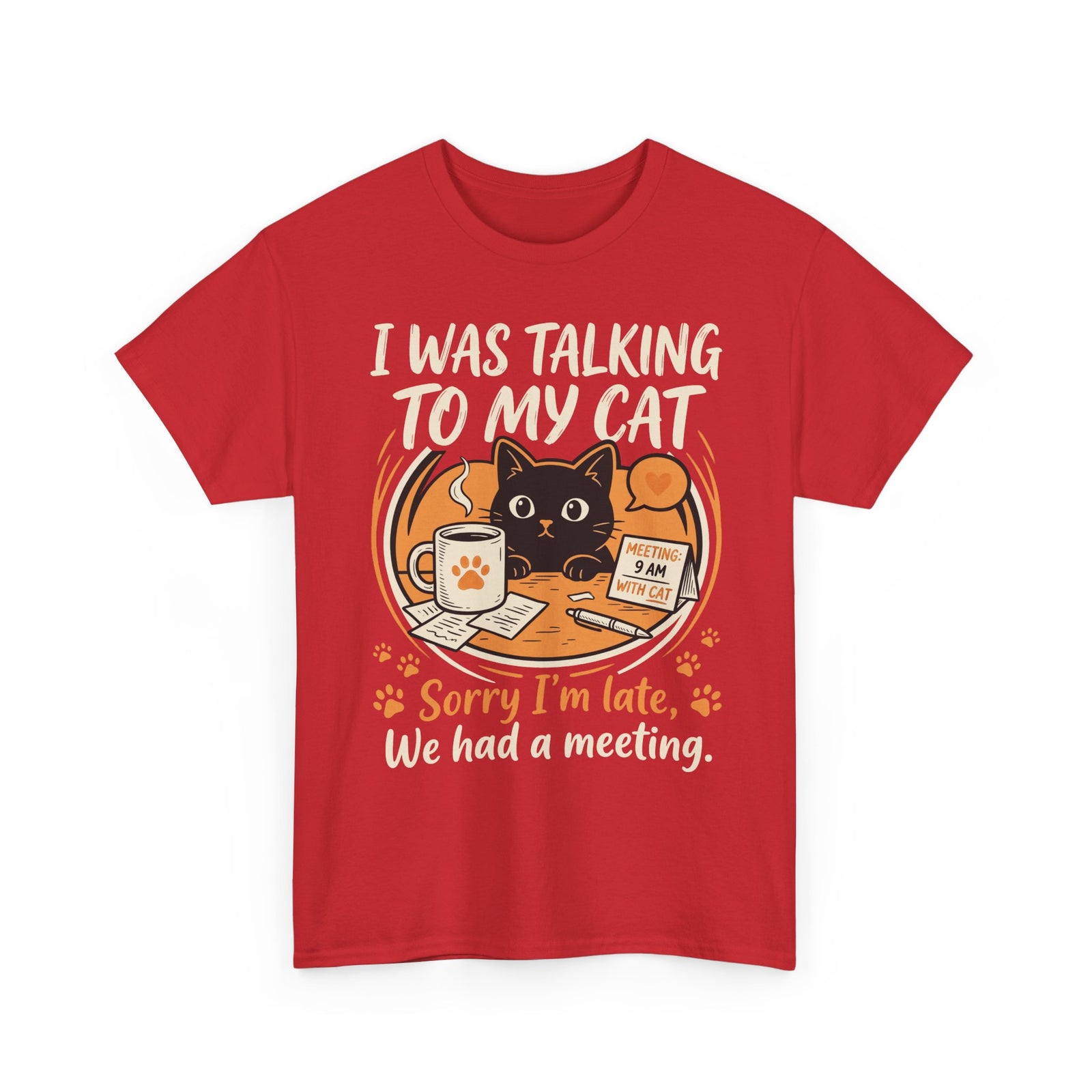 I Was Talking to My Cat T-Shirt — Sorry I'm Late, We Had a Meeting Cat Tee