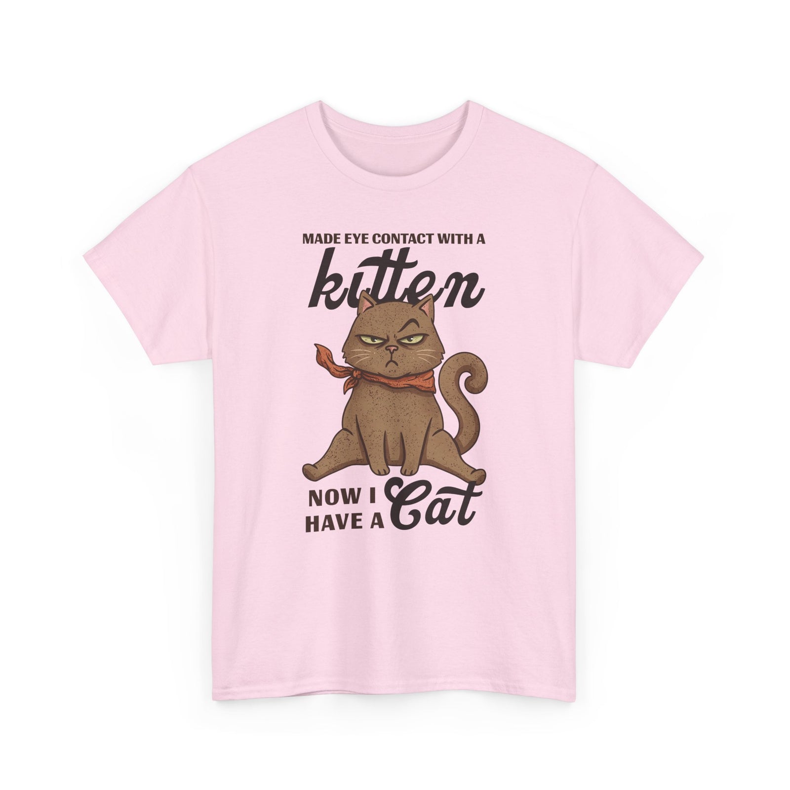 "Made Eye Contact With A Kitten, Now I Have A Cat" T-Shirt