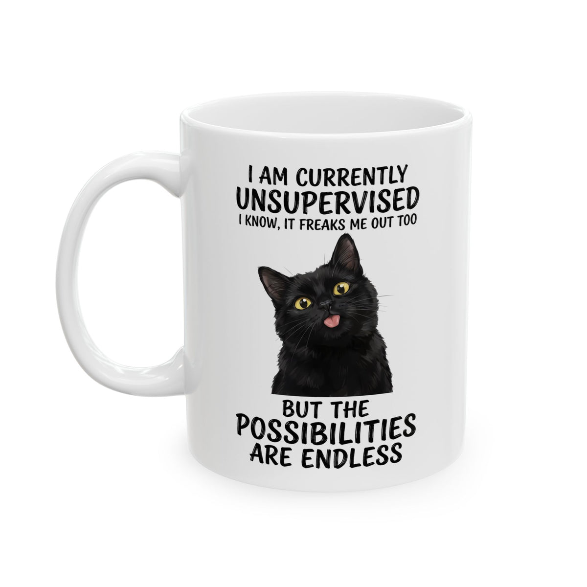 Cute Black Cat Mug — "I Am Currently Unsupervised. I Know, It Freaks Me Out Too"