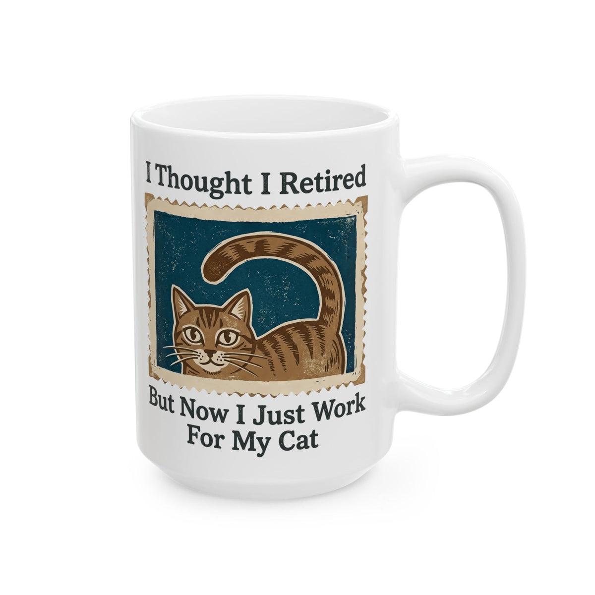 I Thought I Retired But Now I Just Work For My Cat Ceramic Mug