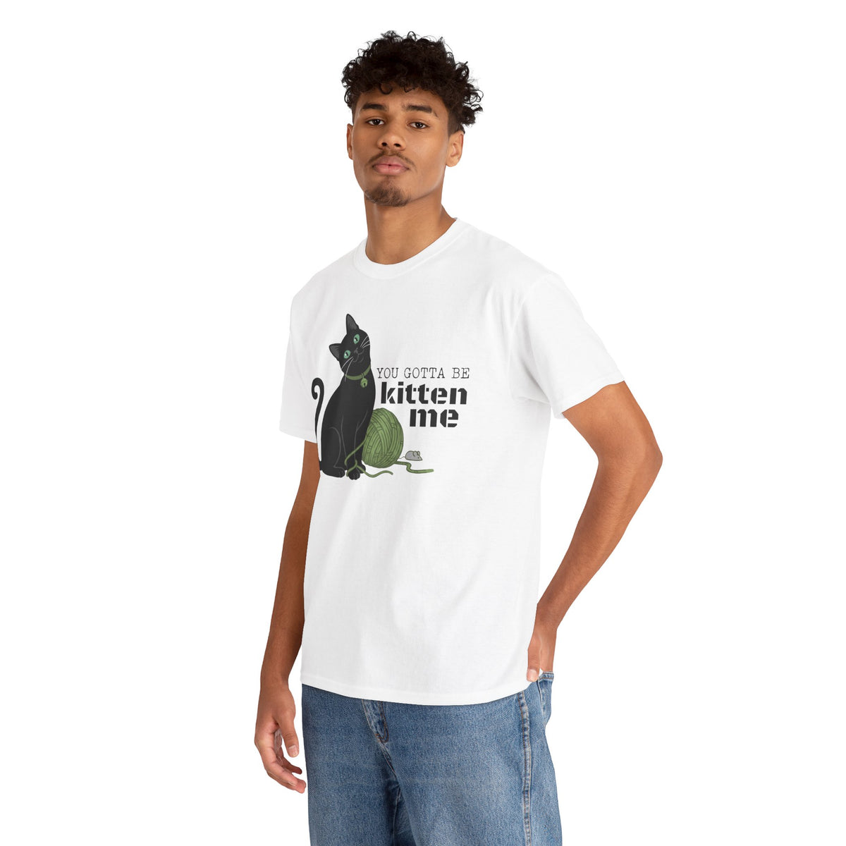 You Gotta Be Kitten Me T-Shirt — Funny Cat Graphic Tee