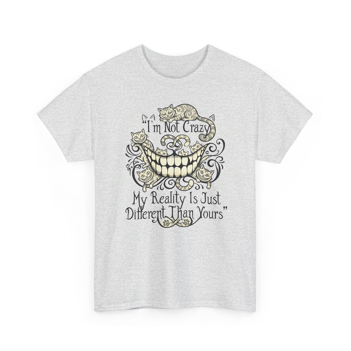 I'm Not Crazy Tee — 'My Reality Is Just Different Than Yours' Alice Cheshire Cat Graphic T-Shirt