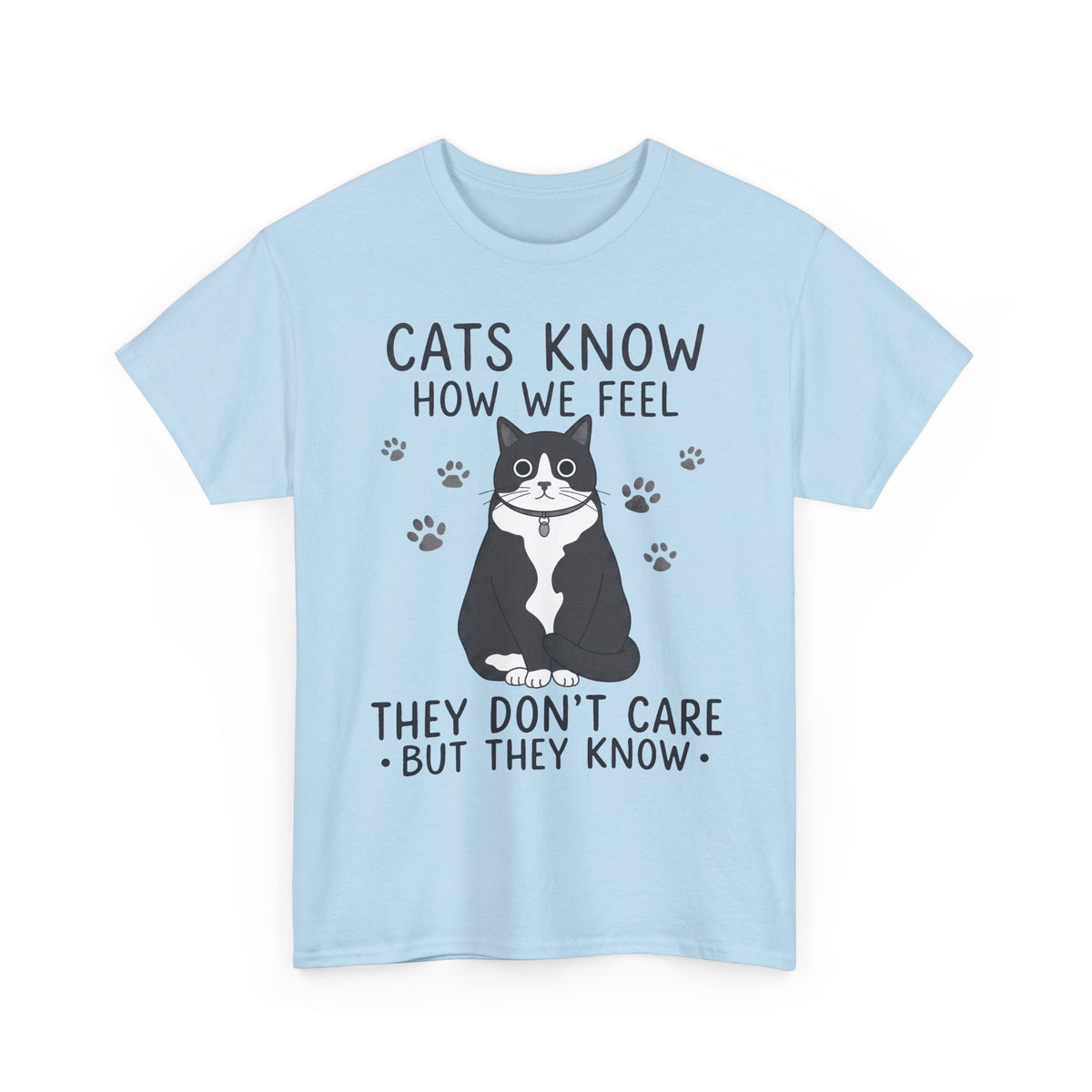 Cats Know How We Feel They Don't Care T-Shirt — Funny Sarcastic Tuxedo Cat Tee