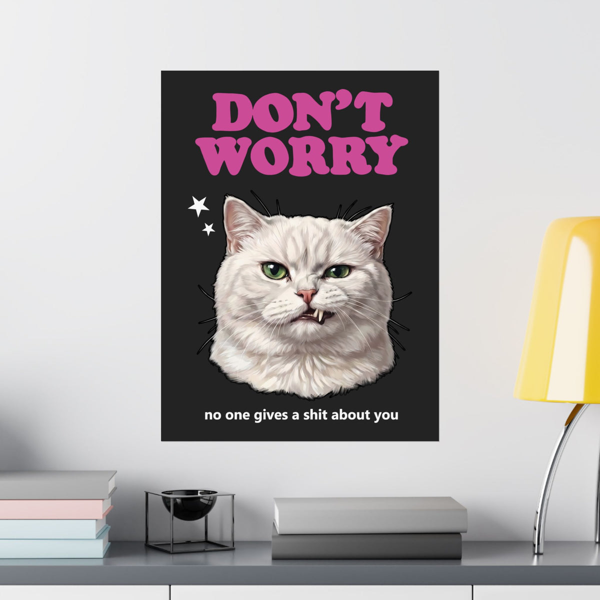 Don't Worry No One Gives A Shit About You Poster — Funny Sarcastic White Cat Poster