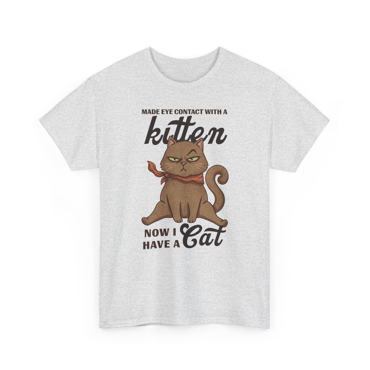 "Made Eye Contact With A Kitten, Now I Have A Cat" T-Shirt