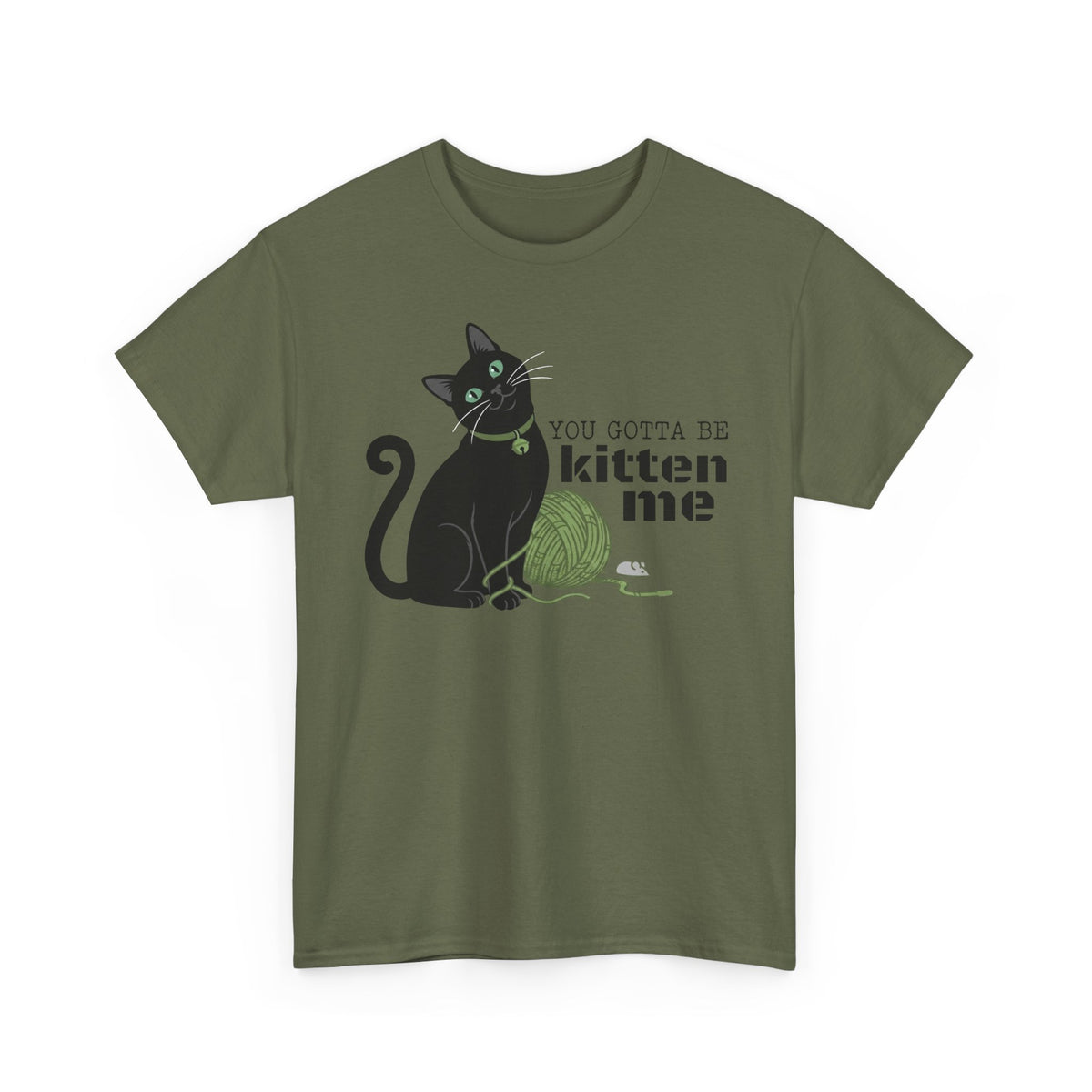 You Gotta Be Kitten Me T-Shirt — Funny Cat Graphic Tee
