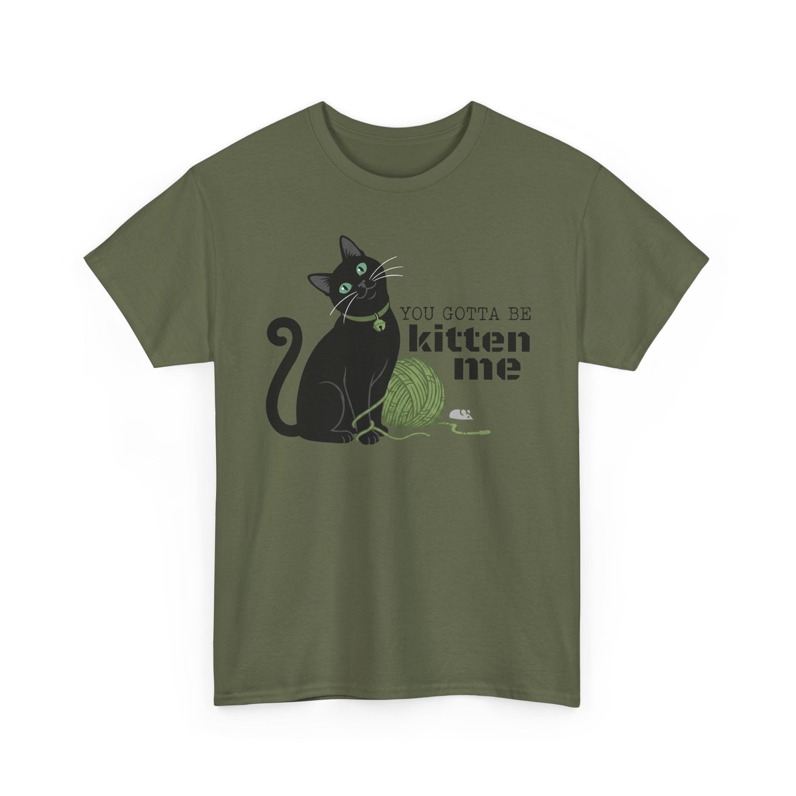 You Gotta Be Kitten Me T-Shirt — Funny Cat Graphic Tee