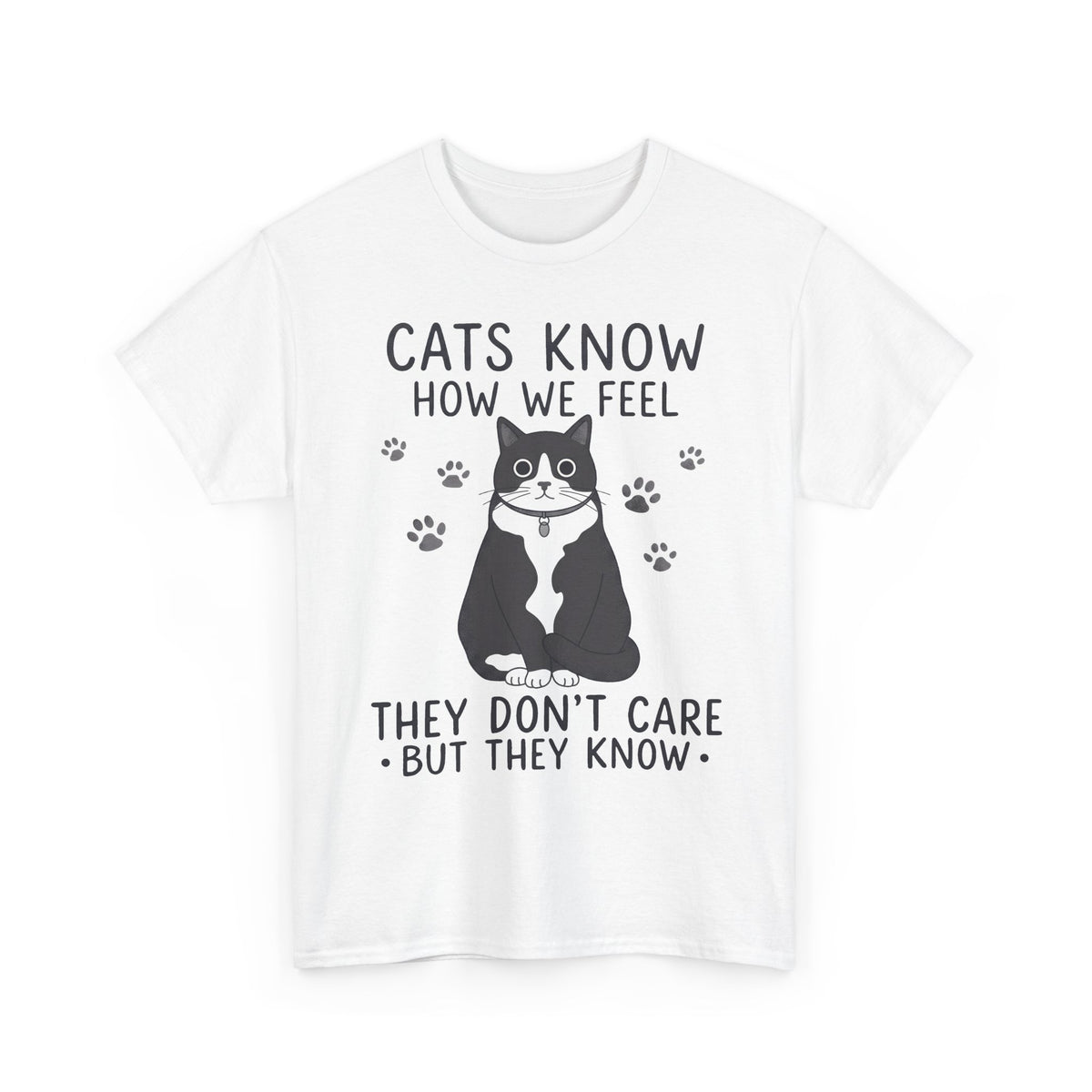 Cats Know How We Feel They Don't Care T-Shirt — Funny Sarcastic Tuxedo Cat Tee