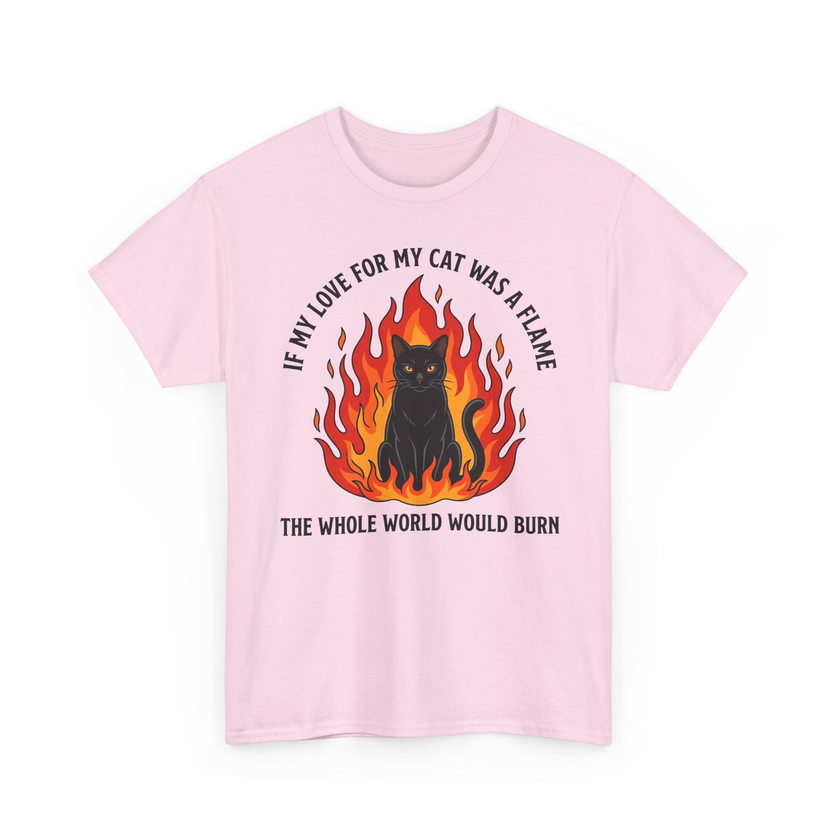 Cat Flames T‑Shirt — “If My Love for My Cat Was a Flame, The Whole World Would Burn”