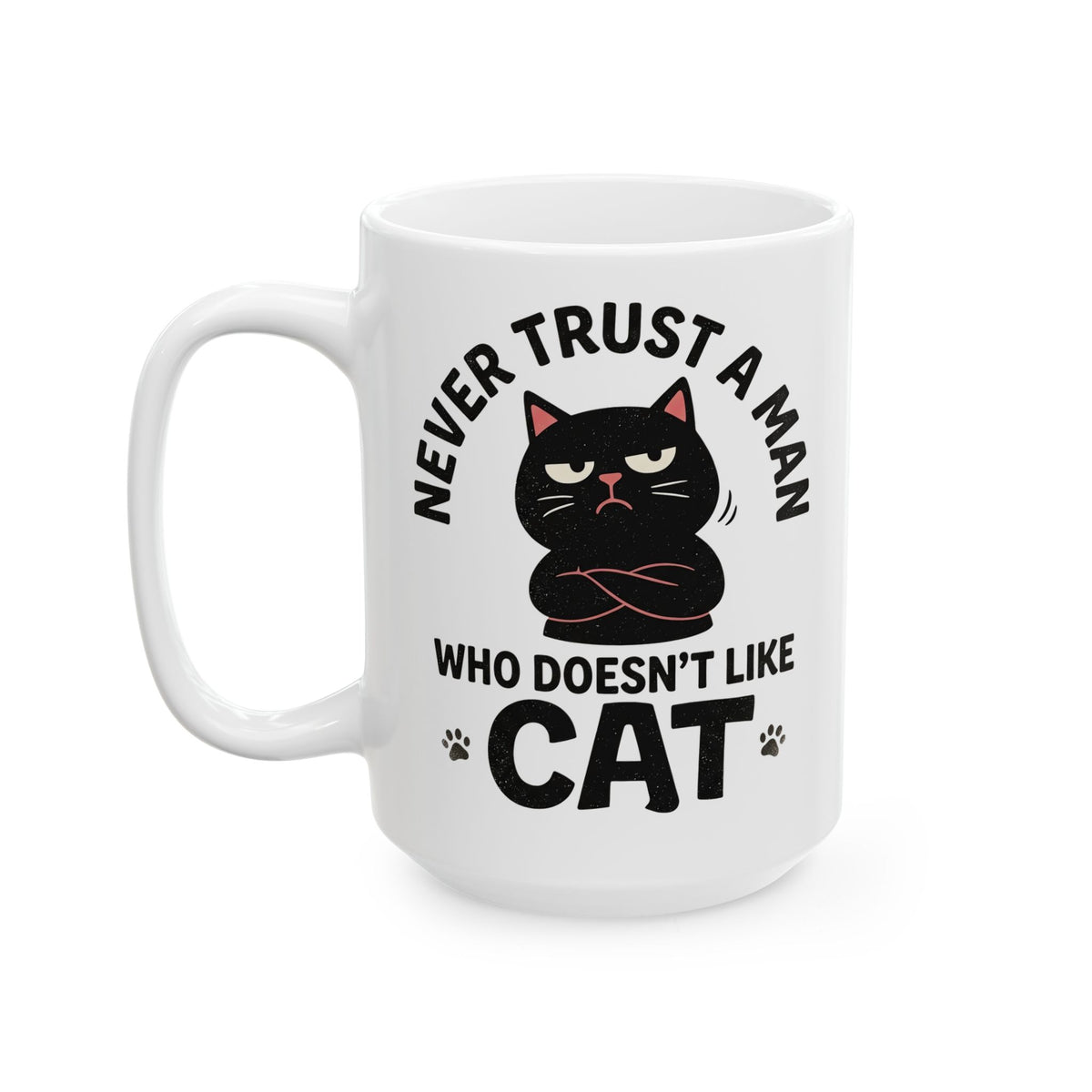 Cat Lover Ceramic Mug — "Never Trust A Man Who Doesn't Like Cats" Graphic Mug