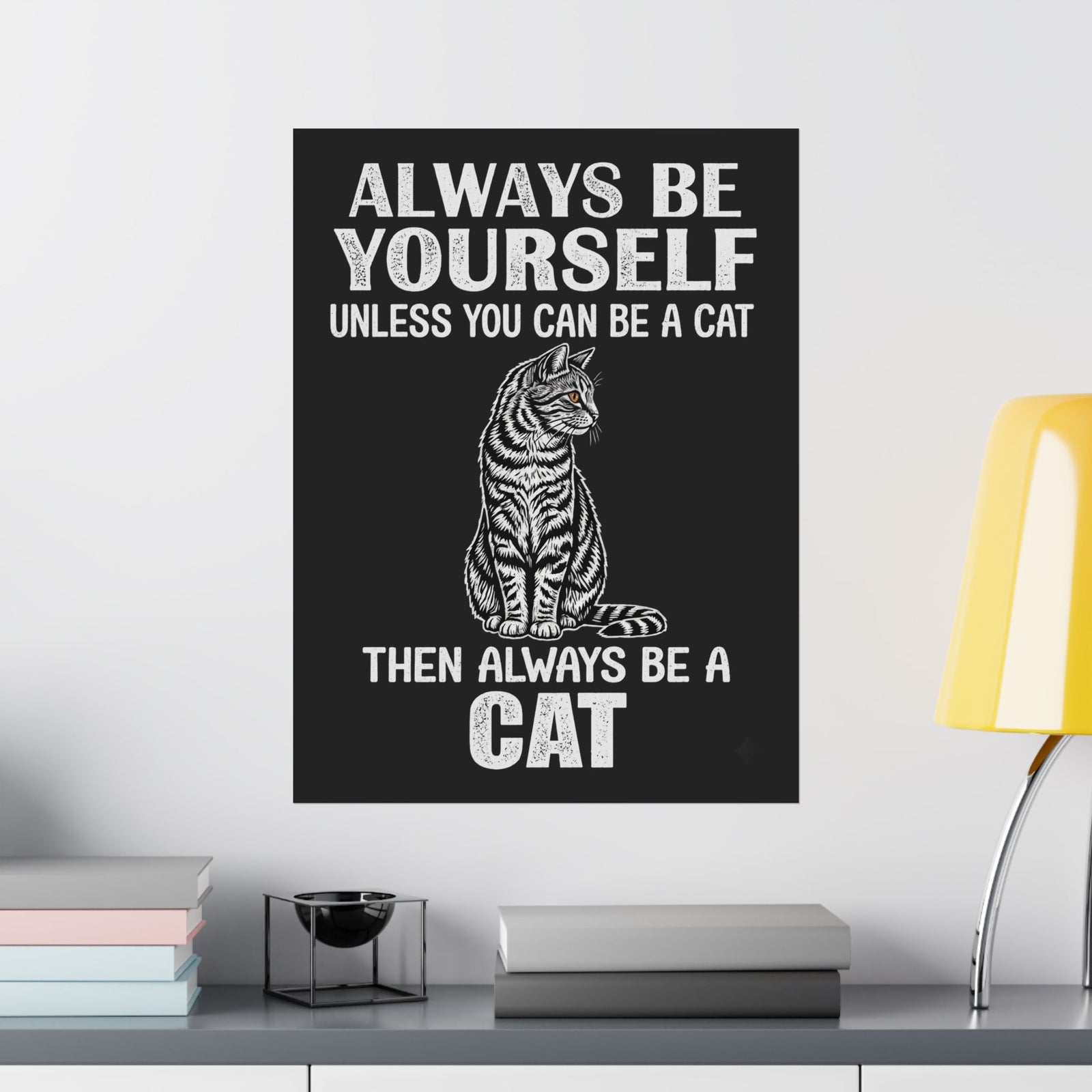 Always Be Yourself…Unless You Can Be a Cat Poster — Funny Cat Lover Poster