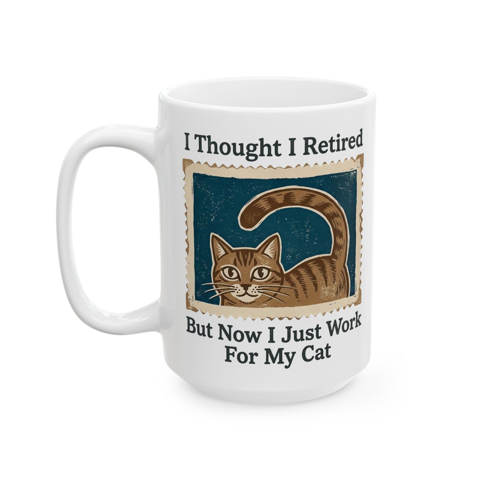 I Thought I Retired But Now I Just Work For My Cat Ceramic Mug