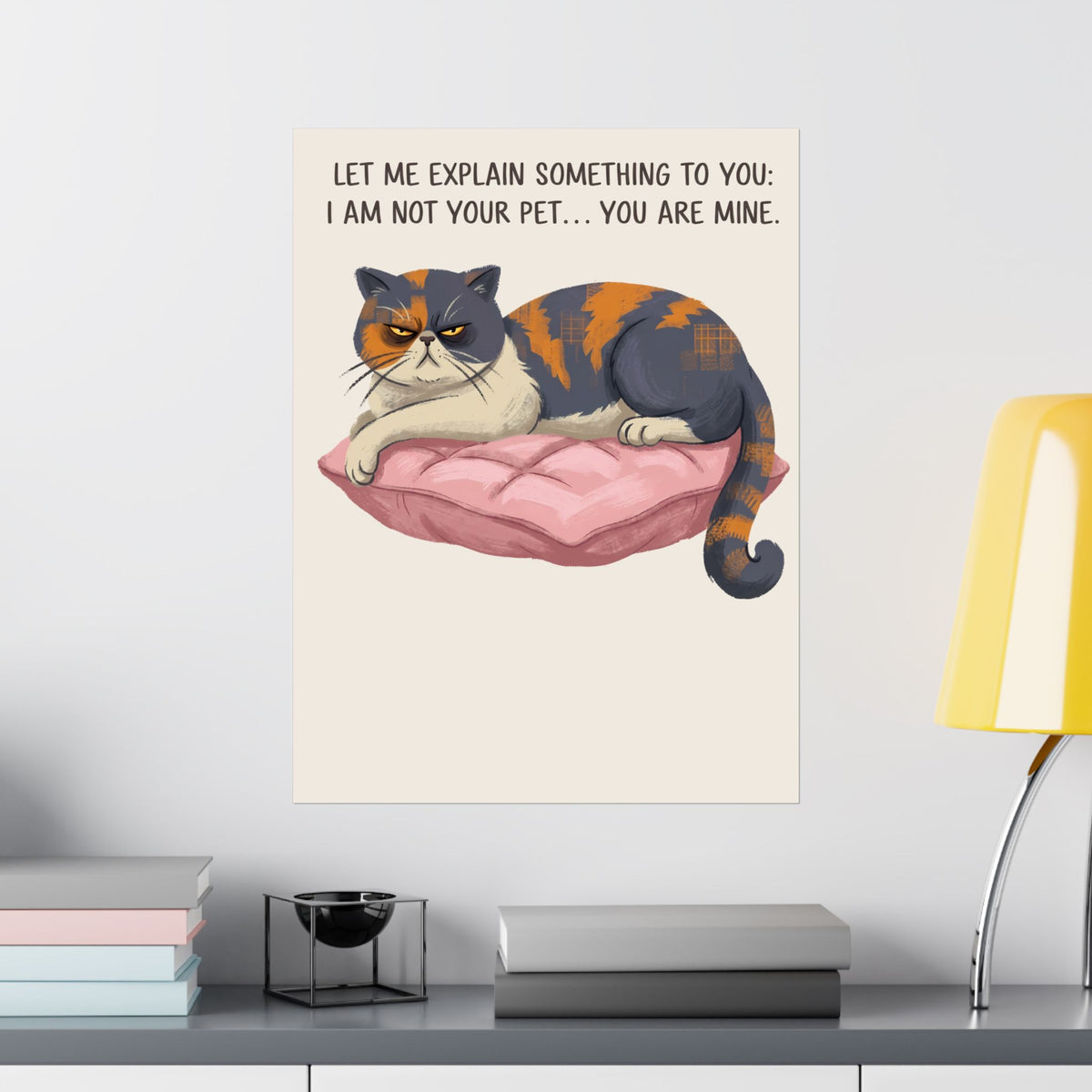 You Are Mine Cat Poster — Grumpy Exotic Shorthair Calico Graphic Poster