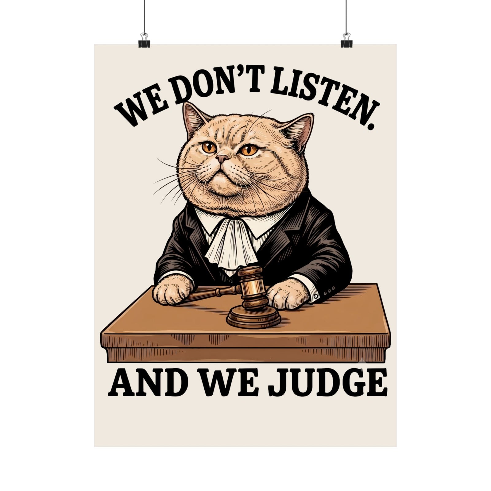We Don't Listen And We Judge Poster — Funny Judge Cat Graphic Poster
