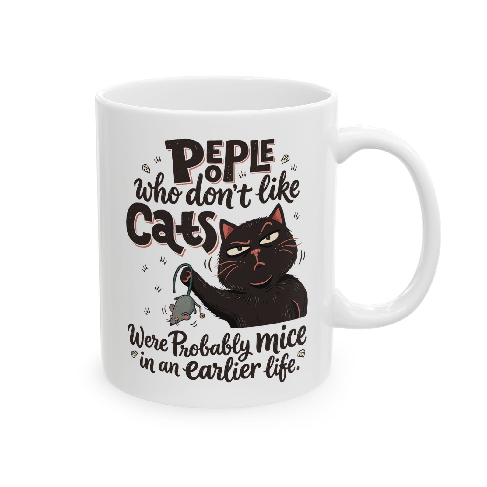Funny Cat Ceramic Mug — "People Who Don’t Like Cats Were Probably Mice in an Earlier Life"