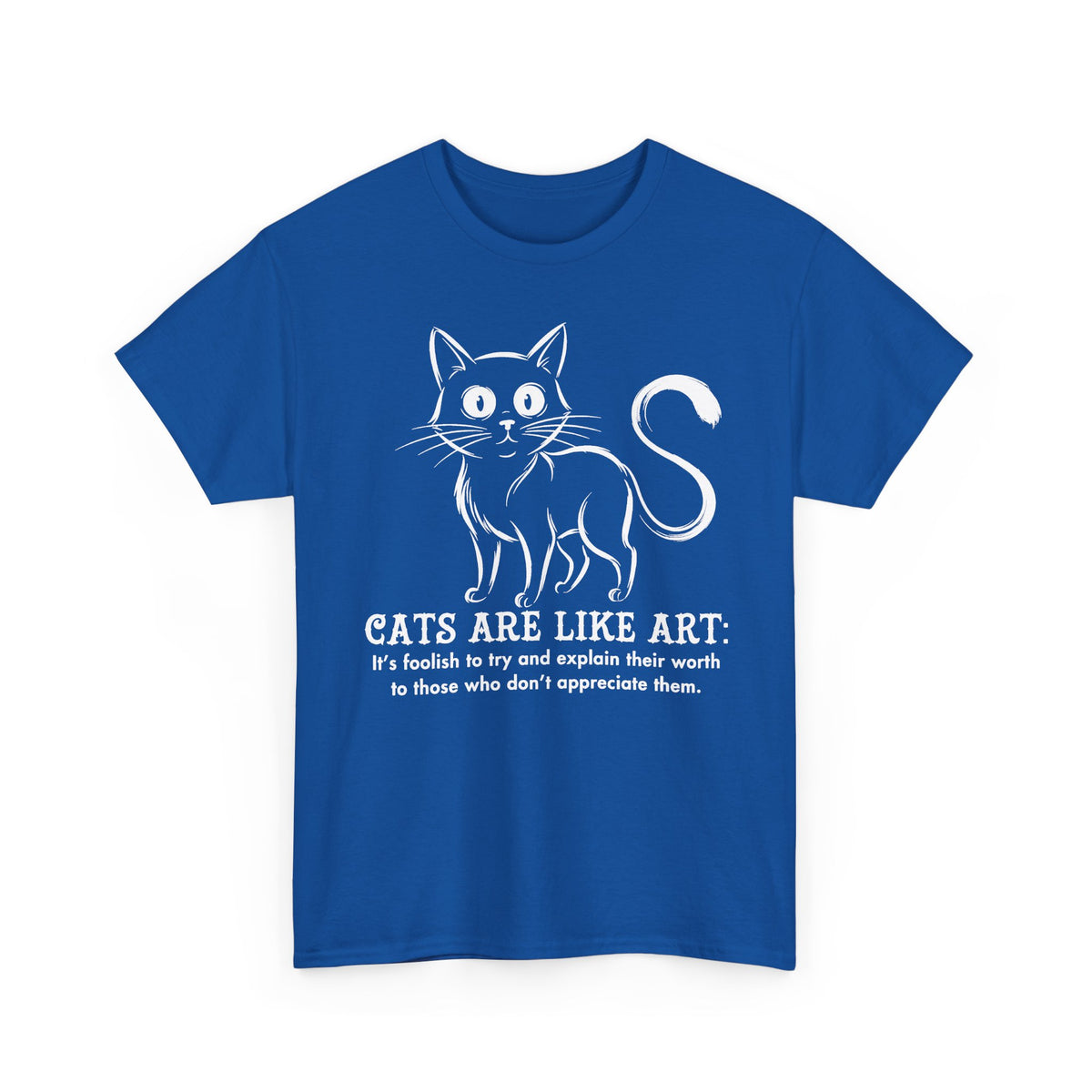 Cat Art T-Shirt — "Cats Are Like Art" Graphic Tee for Cat Lovers