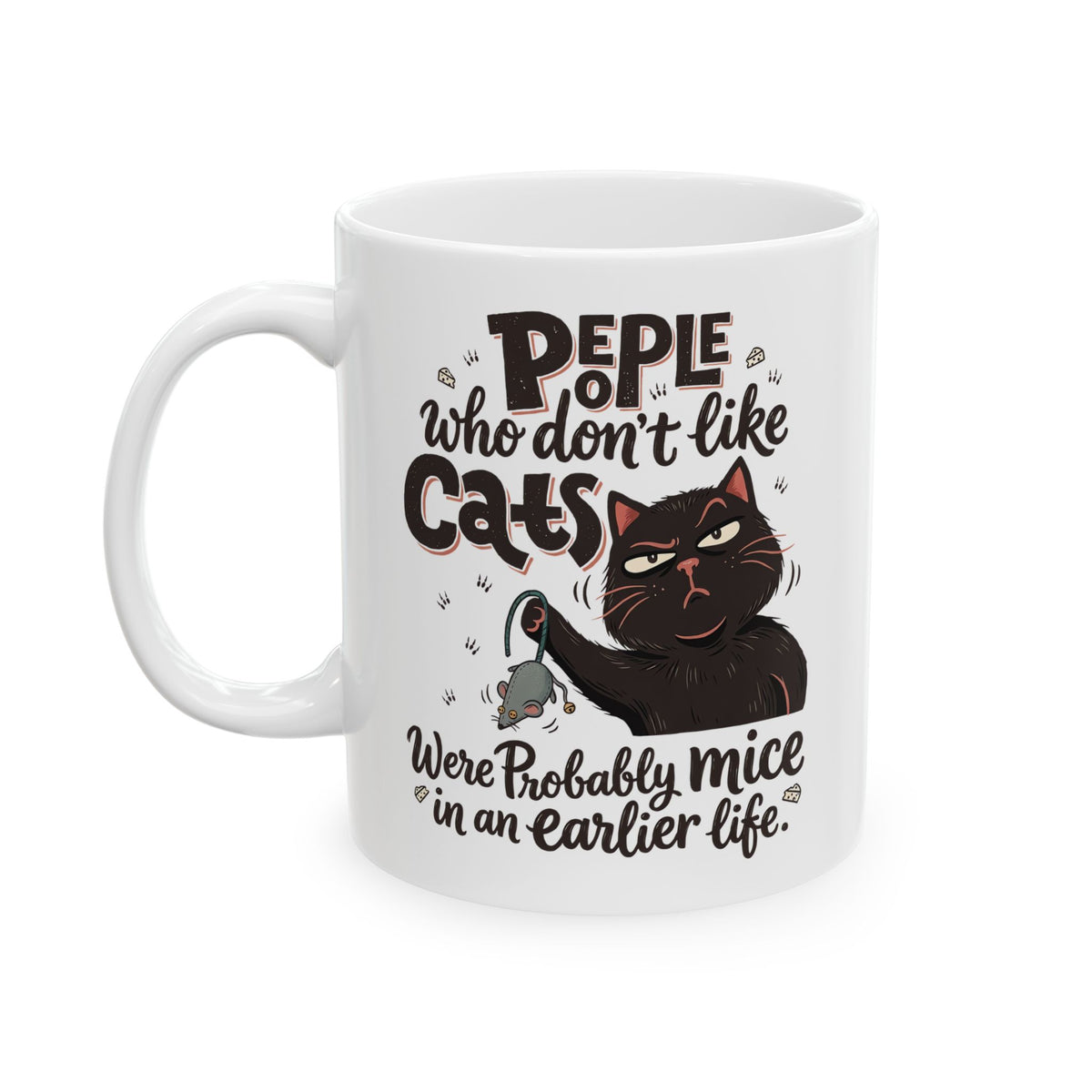Funny Cat Ceramic Mug — "People Who Don’t Like Cats Were Probably Mice in an Earlier Life"