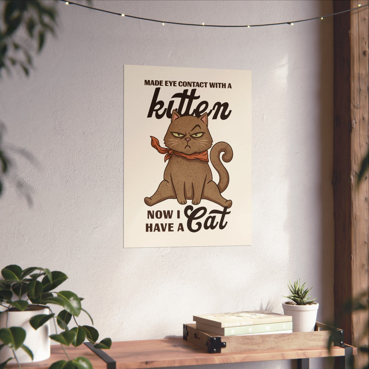"Made Eye Contact With A Kitten, Now I Have A Cat" Poster