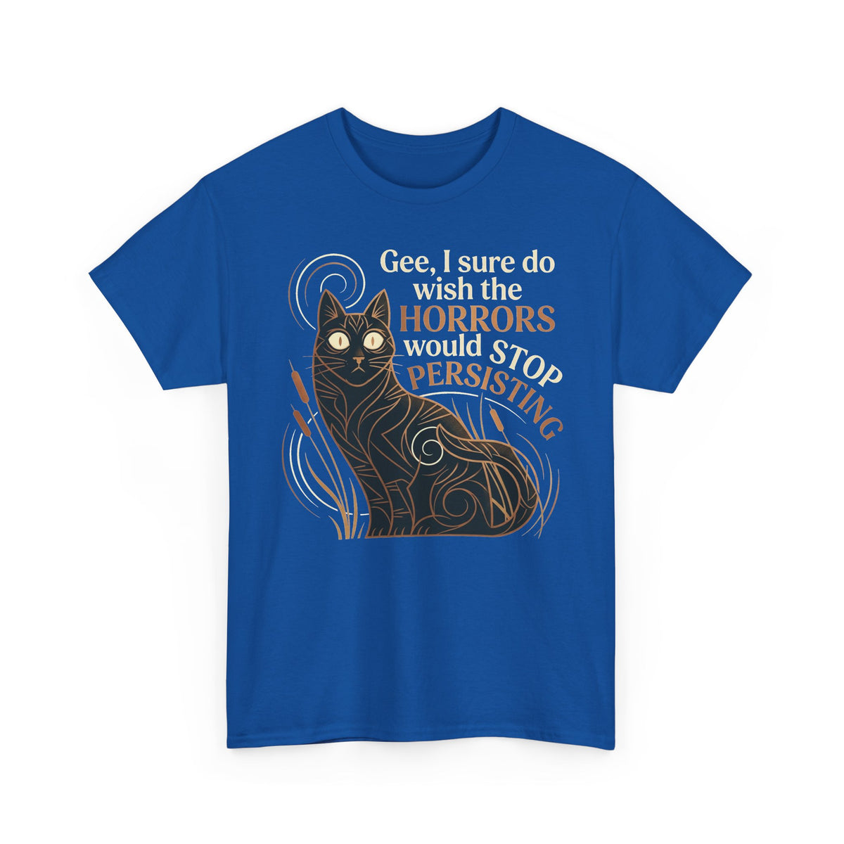 Horror-Persisting Cat T-Shirt — "Gee, I sure do wish the horrors would stop persisting"