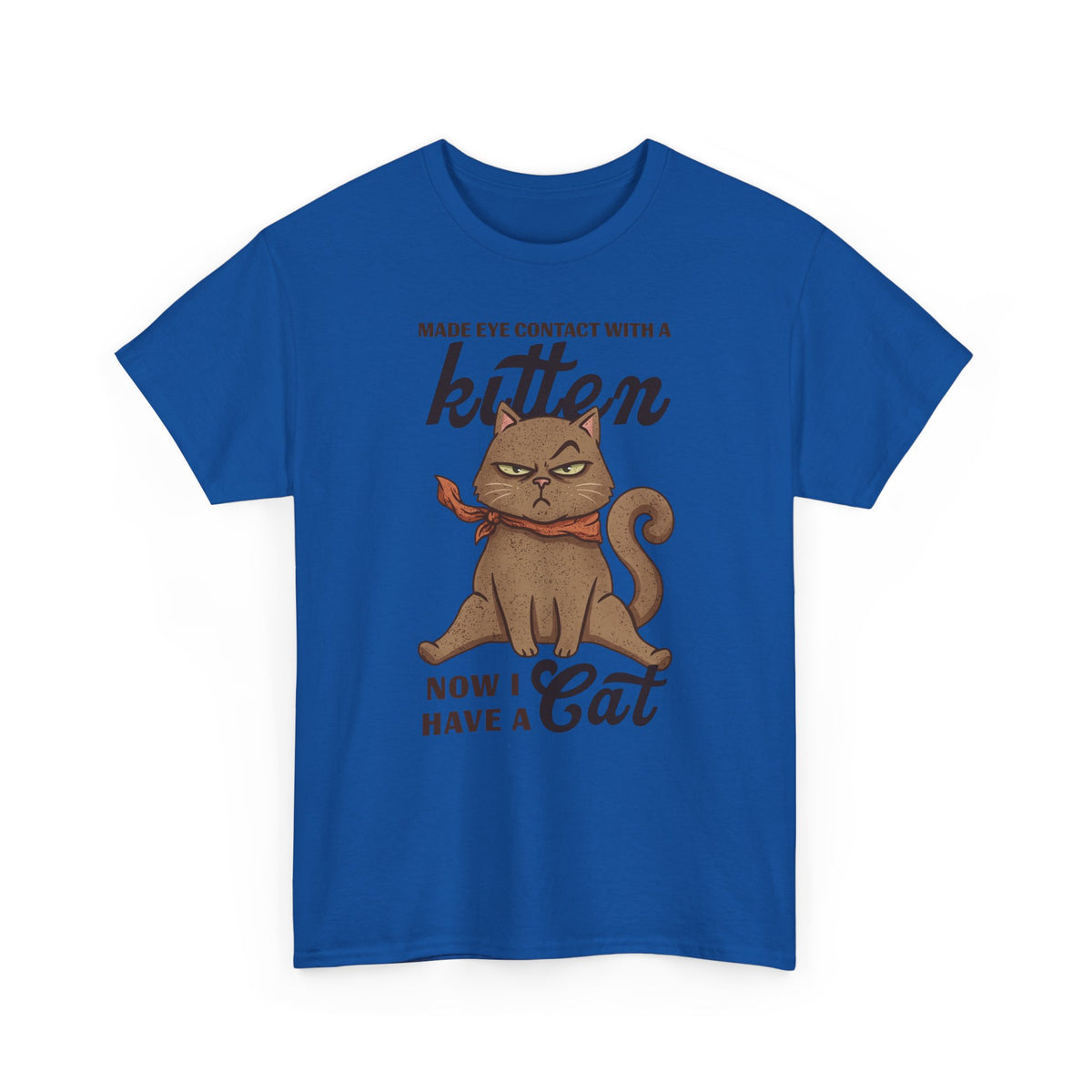 "Made Eye Contact With A Kitten, Now I Have A Cat" T-Shirt