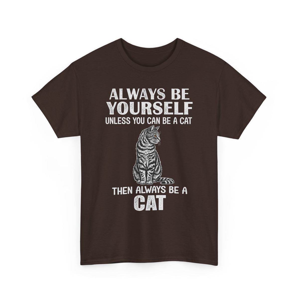 Always Be Yourself…Unless You Can Be a Cat Tee — Funny Cat Lover T-Shirt
