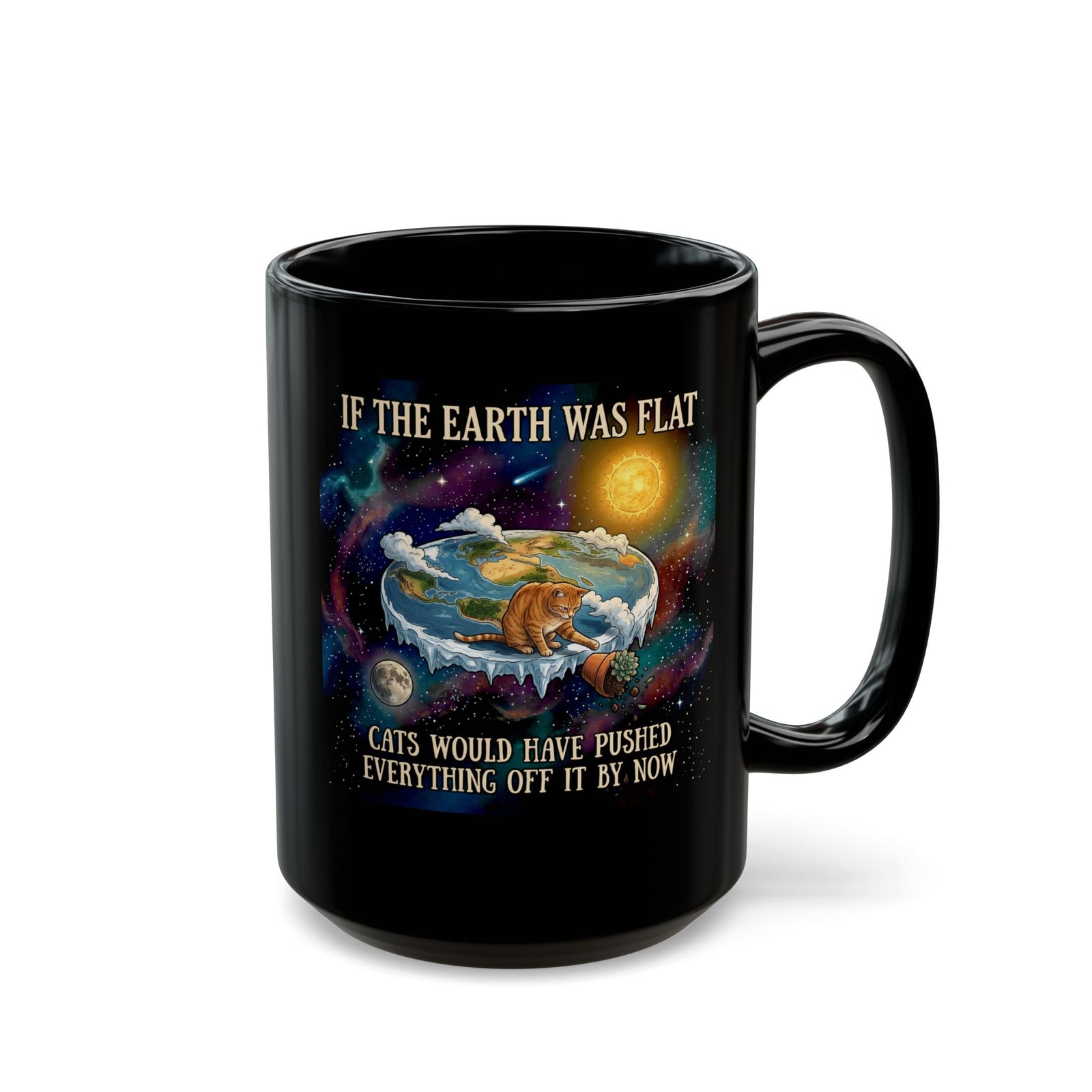 Funny Cat Black Mug — "If the Earth Was Flat, Cats Would Have Pushed Everything Off It By Now"