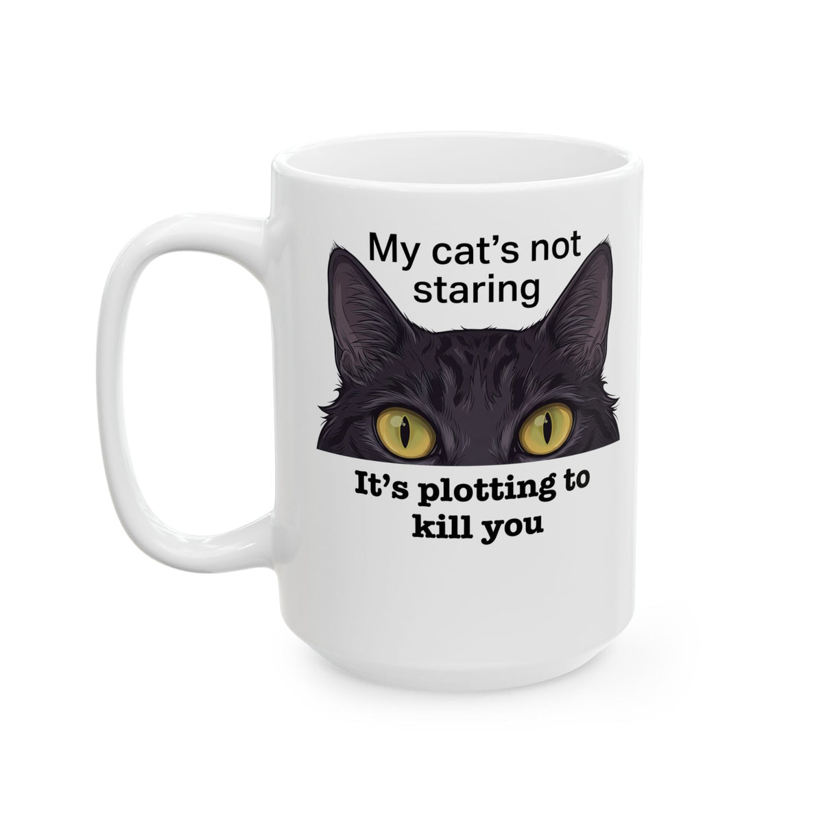 Graphic Mug — "My Cat's Not Staring, It's Plotting to Kill You" Cat Mug