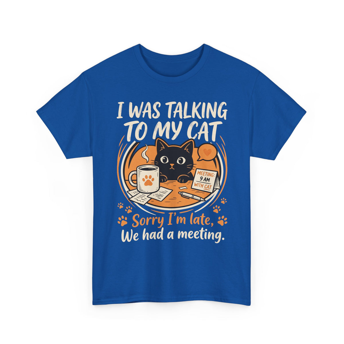 I Was Talking to My Cat T-Shirt — Sorry I'm Late, We Had a Meeting Cat Tee