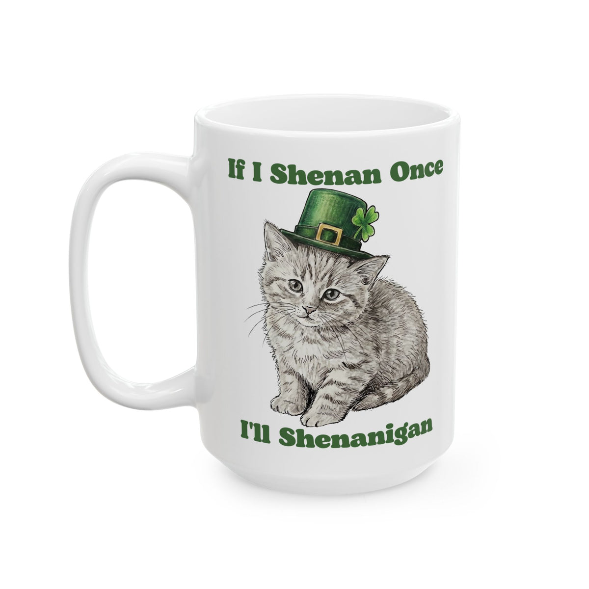 If I Shenan Once I'll Shenanigan Ceramic Mug
