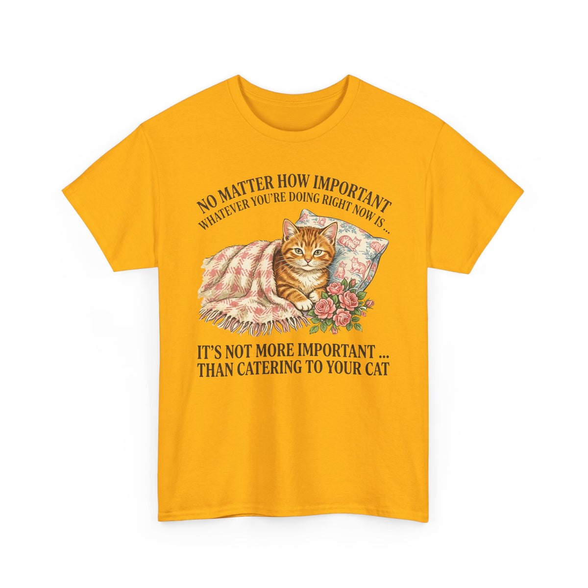Catering To Your Cat T-Shirt — "No Matter How Important" Cat Lover Tee