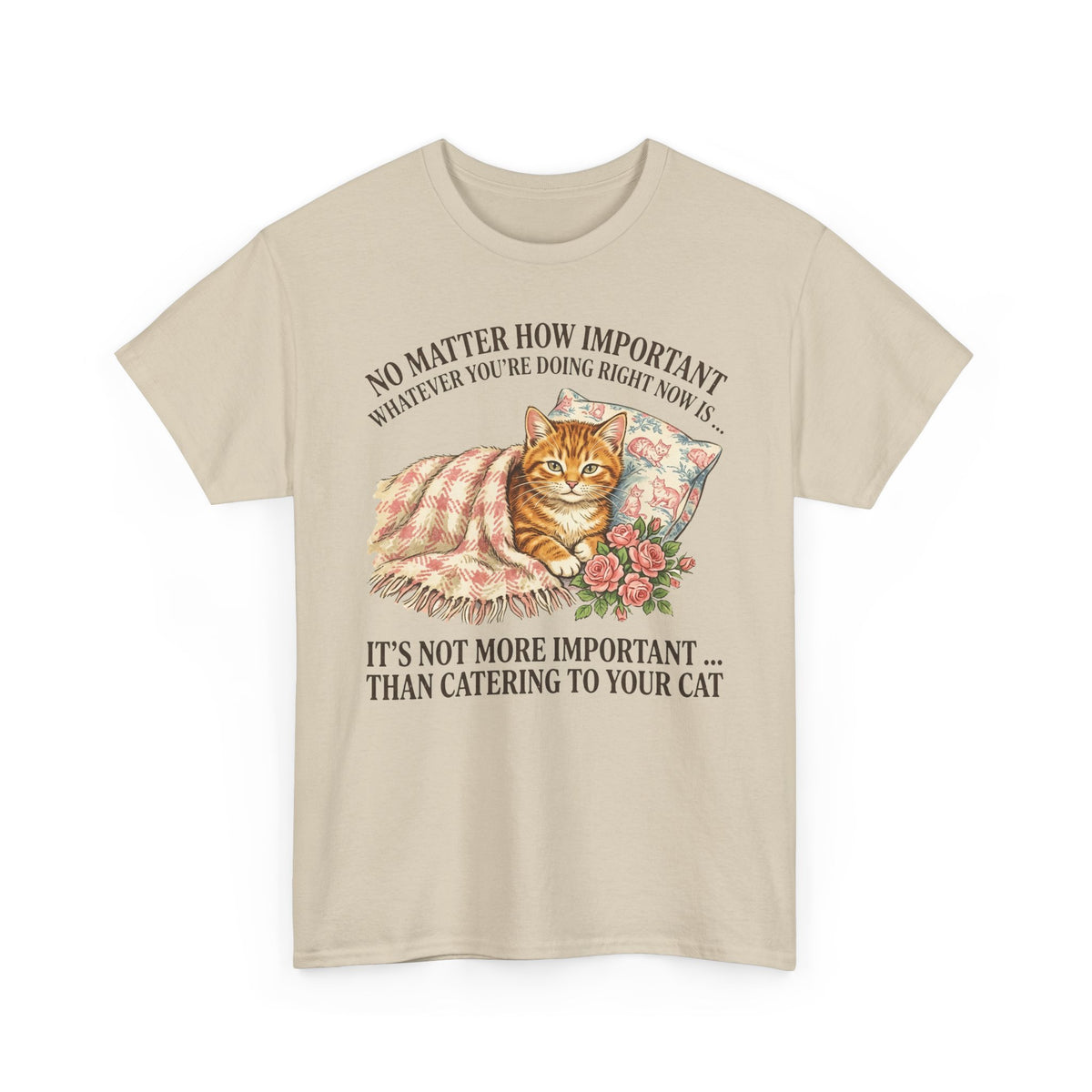 Catering To Your Cat T-Shirt — "No Matter How Important" Cat Lover Tee