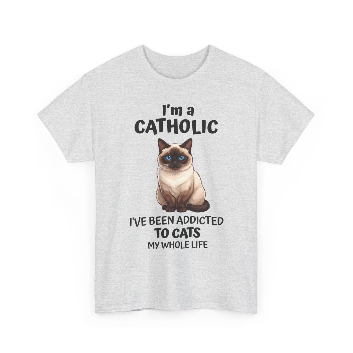 I'm A Catholic T-Shirt — Funny Siamese Cat Addicted To Cats Tee