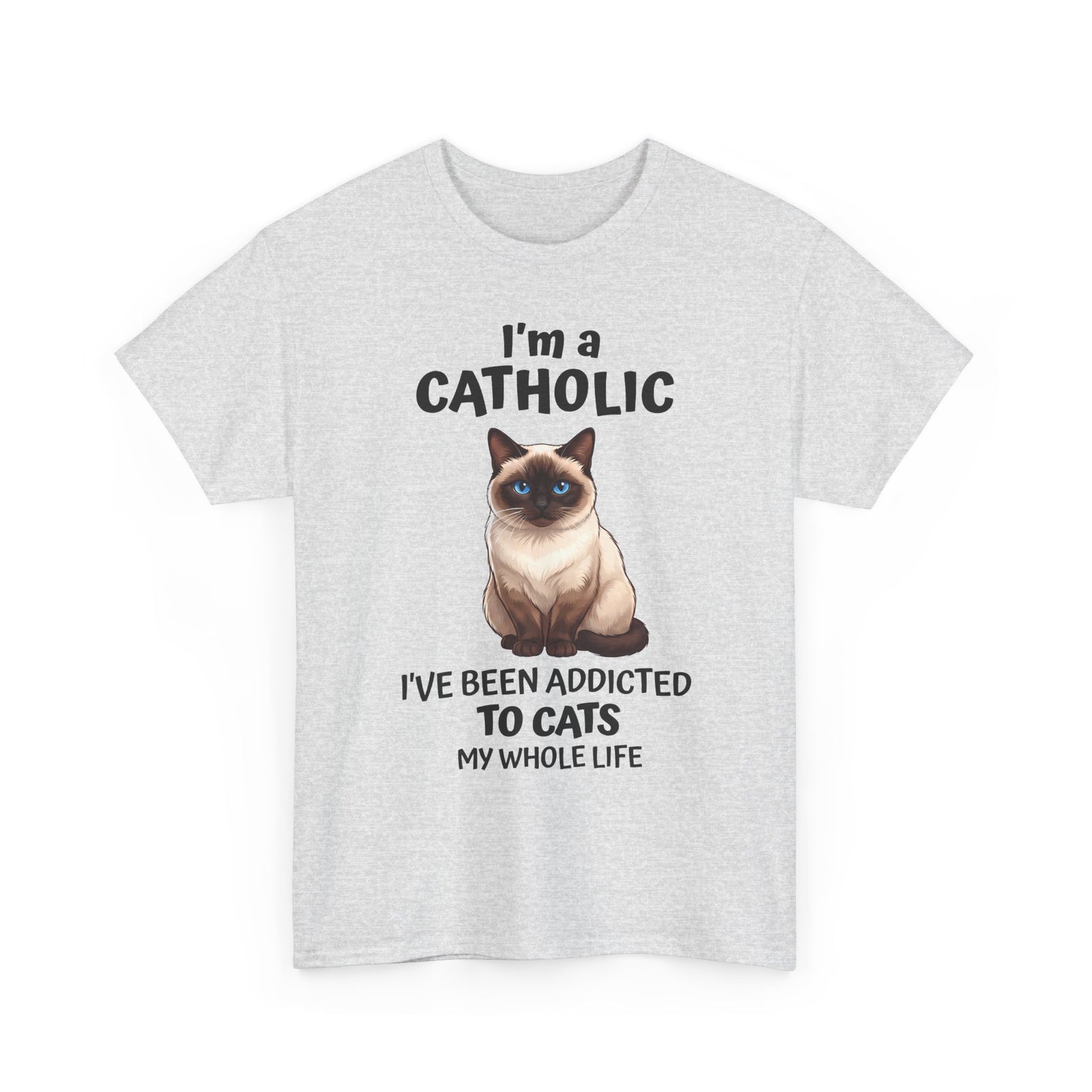I'm A Catholic T-Shirt — Funny Siamese Cat Addicted To Cats Tee