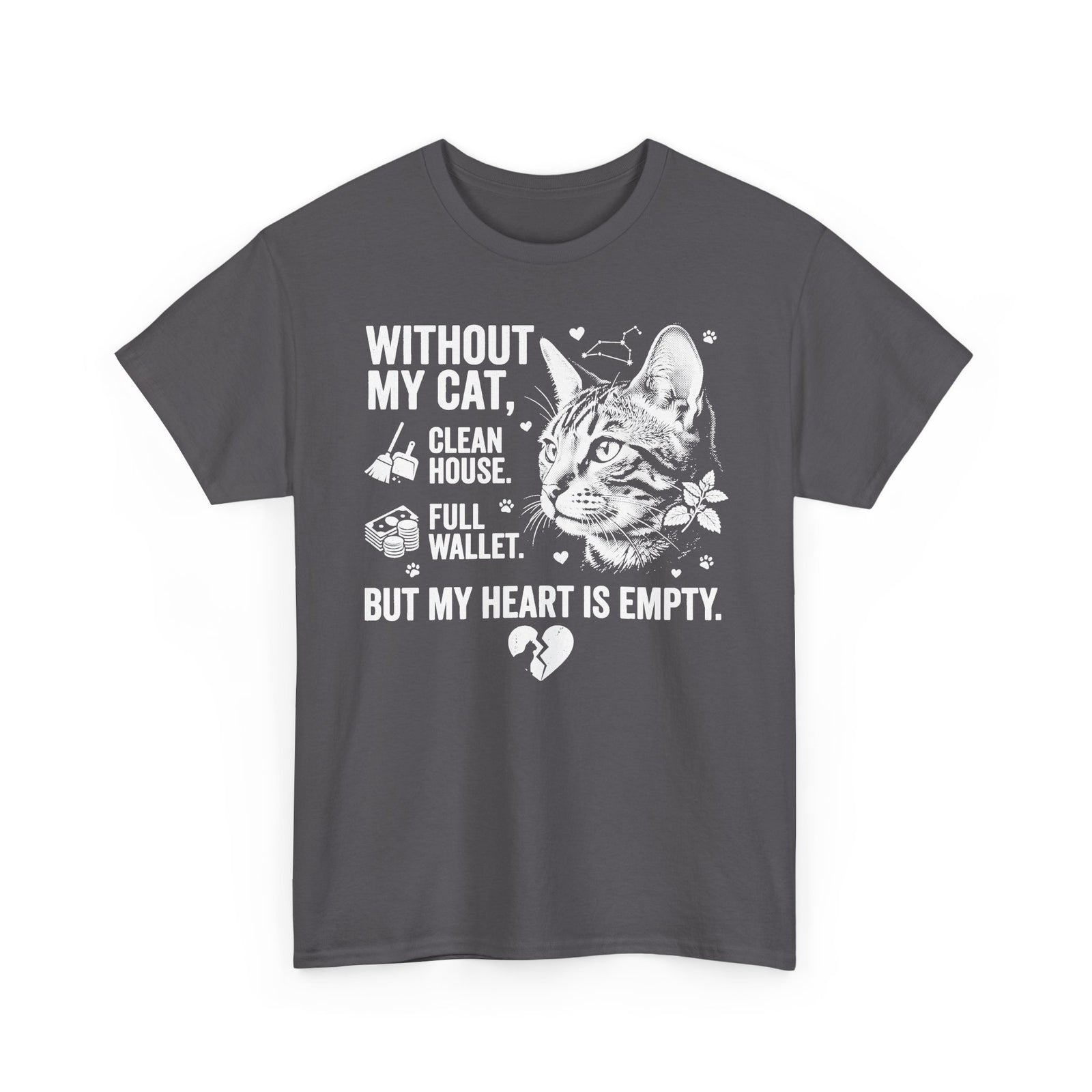 Cat Lover T‑Shirt — “Without My Cat, I’d Have a Clean House, Full Wallet, But My Heart Is Empty”