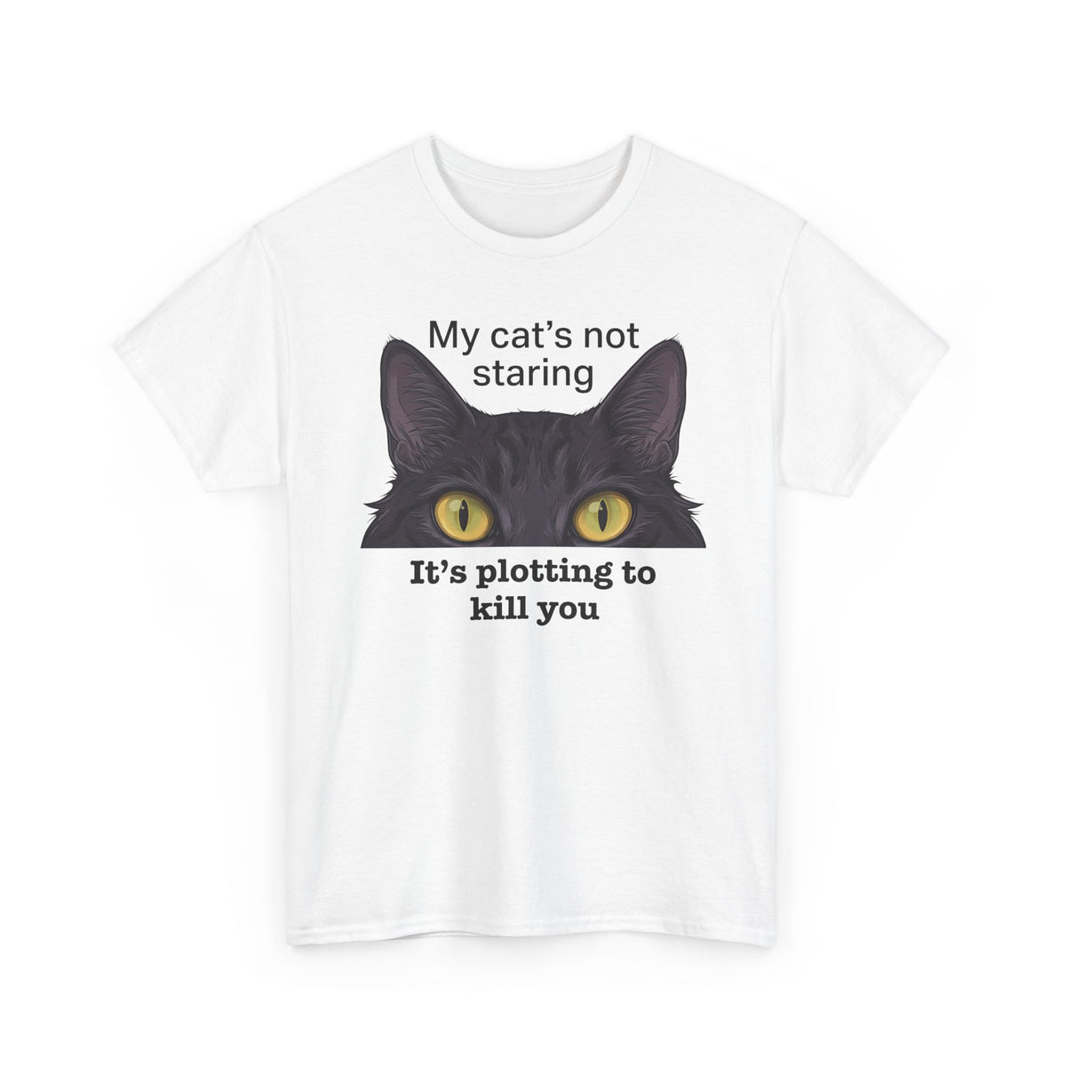 Graphic Tee — "My Cat's Not Staring, It's Plotting to Kill You" Cat Shirt