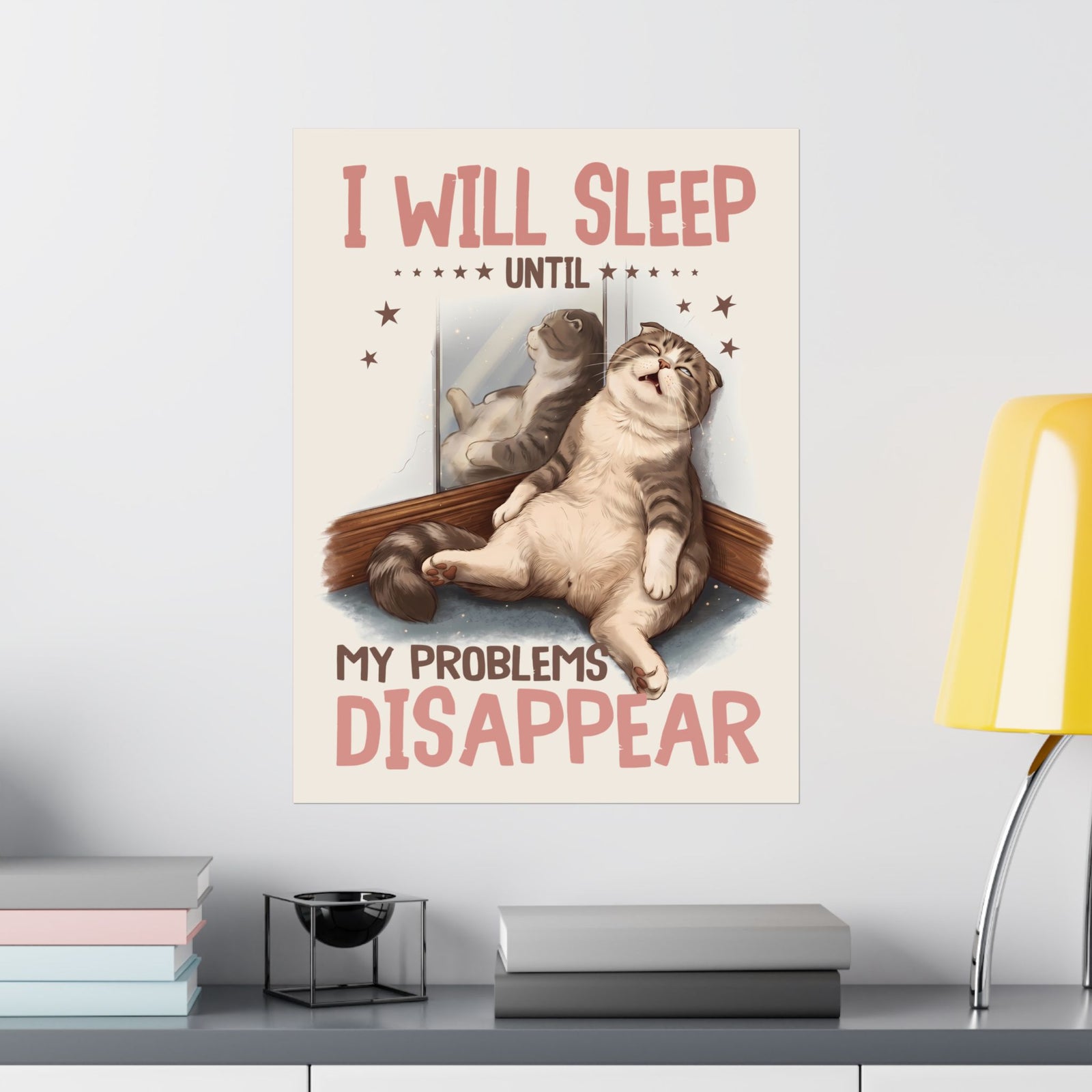 I Will Sleep Until My Problems Disappear Poster — Funny Lazy Cat Graphic Poster