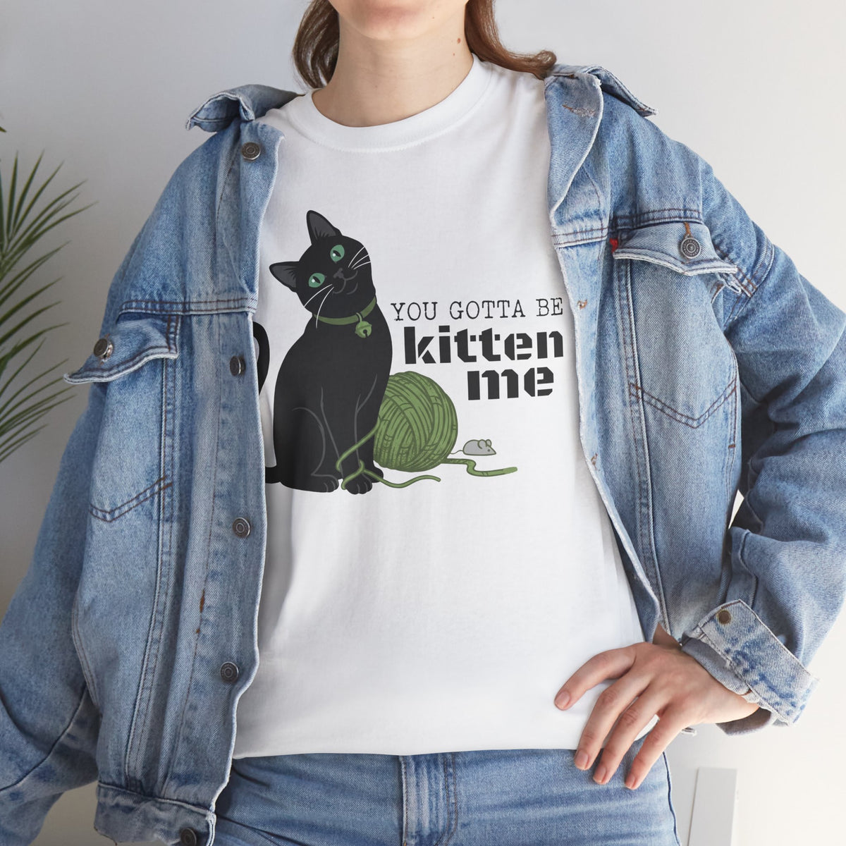 You Gotta Be Kitten Me T-Shirt — Funny Cat Graphic Tee