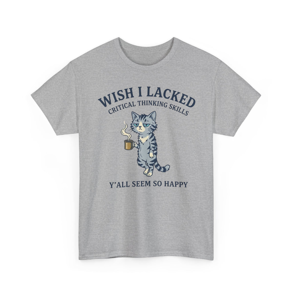 Wish I Lacked Critical Thinking Skills Cat T-Shirt — Funny Sarcastic Graphic Tee
