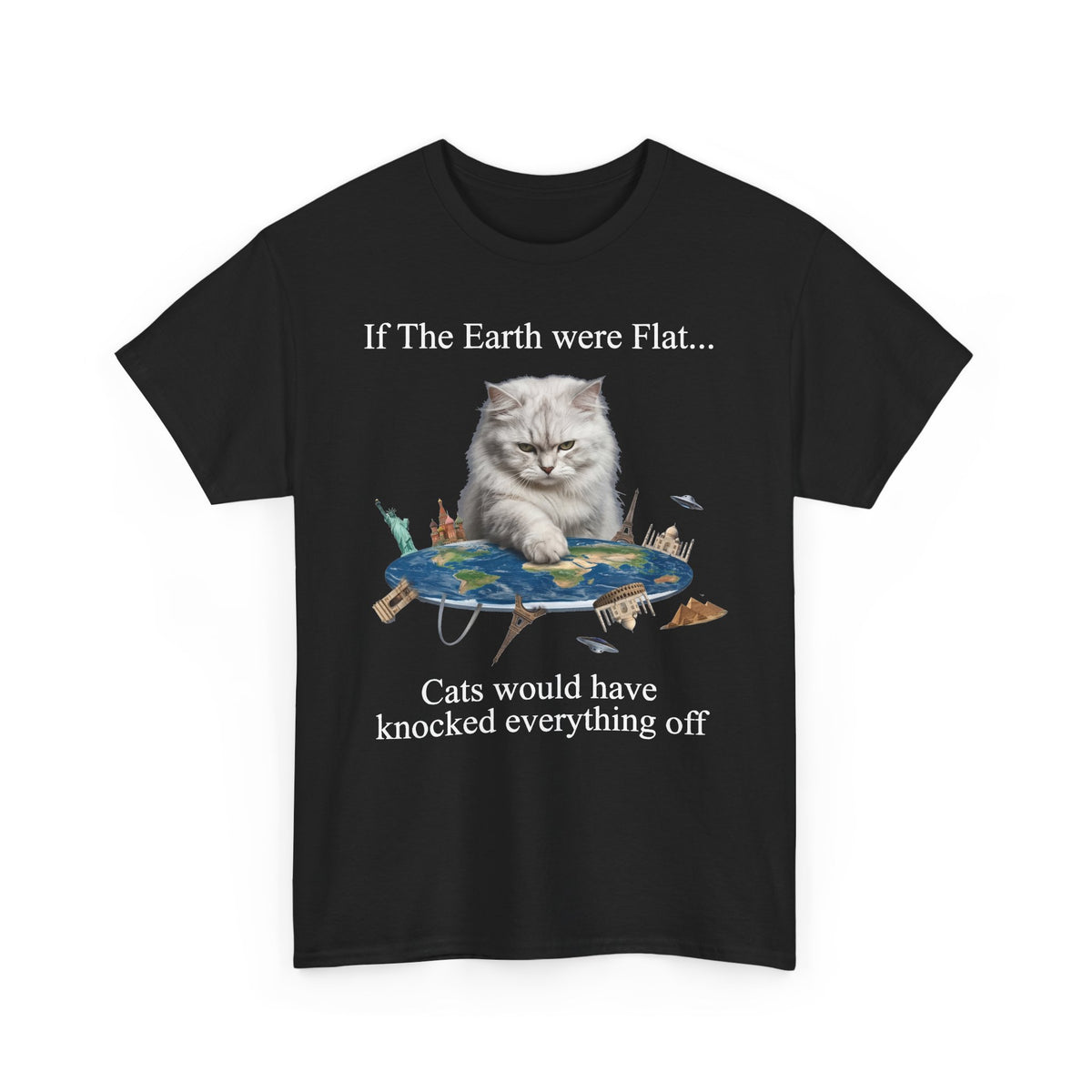 If The Earth Were Flat Cat T-Shirt — "Cats Would Have Knocked Everything Off" Funny Cat Tee