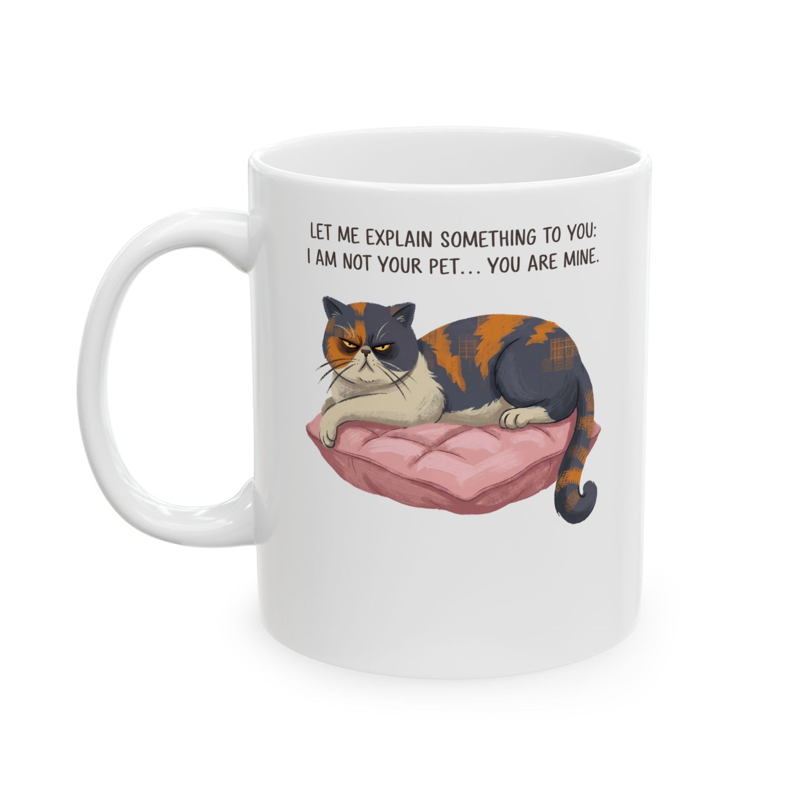 You Are Mine Cat Ceramic Mug — Grumpy Exotic Shorthair Calico Graphic Mug