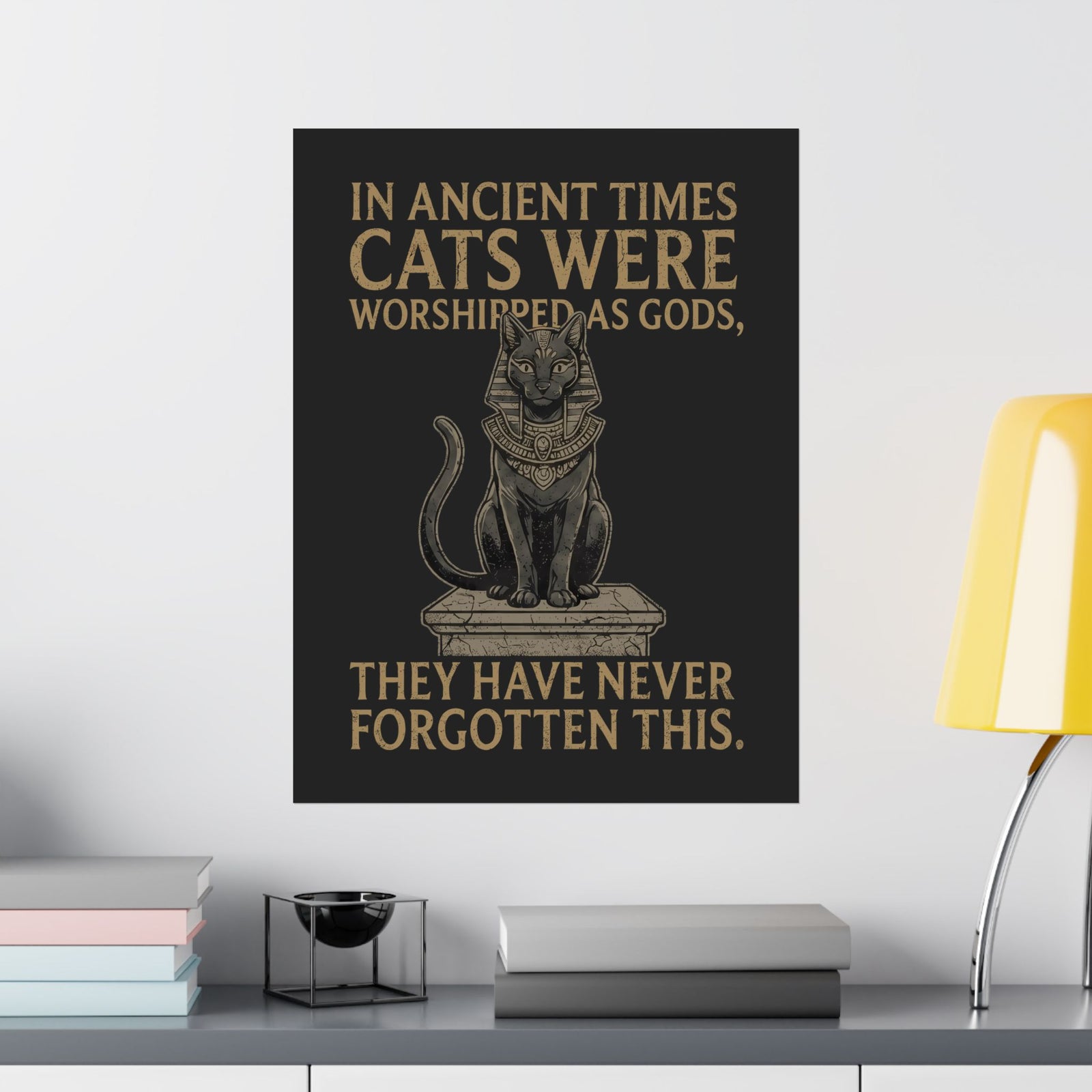 In Ancient Times Cats Were Worshipped Gods Poster
